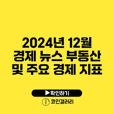 2024년 12월 경제 뉴스: 부동산 및 주요 경제 지표