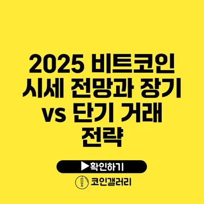 2025 비트코인 시세 전망과 장기 vs 단기 거래 전략