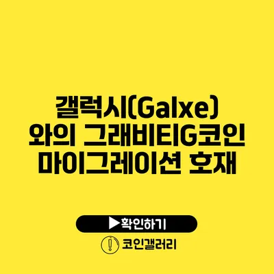 갤럭시(Galxe)와의 그래비티G코인 마이그레이션 호재