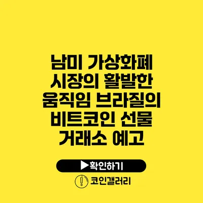 남미 가상화폐 시장의 활발한 움직임: 브라질의 비트코인 선물 거래소 예고