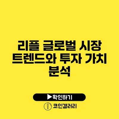 리플 글로벌 시장 트렌드와 투자 가치 분석