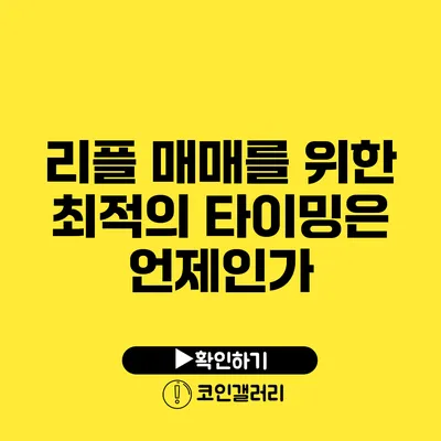 리플 매매를 위한 최적의 타이밍은 언제인가?