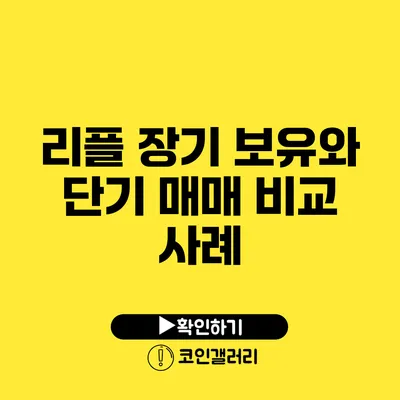 리플 장기 보유와 단기 매매 비교 사례