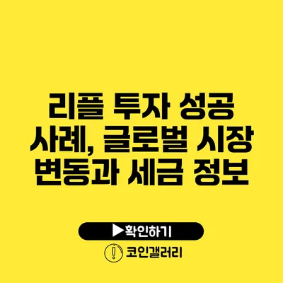 리플 투자 성공 사례, 글로벌 시장 변동과 세금 정보