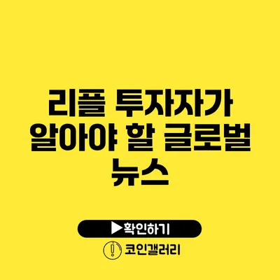 리플 투자자가 알아야 할 글로벌 뉴스