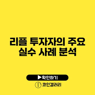 리플 투자자의 주요 실수 사례 분석