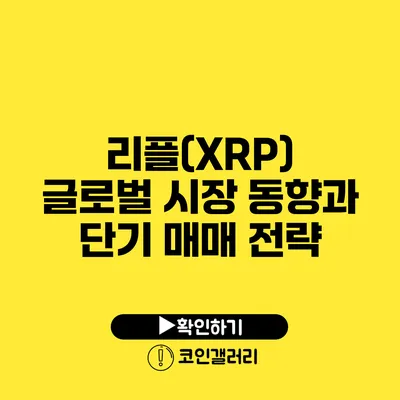 리플(XRP) 글로벌 시장 동향과 단기 매매 전략