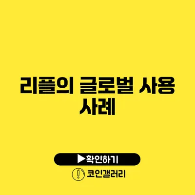 리플의 글로벌 사용 사례