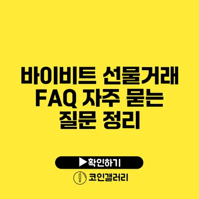 바이비트 선물거래 FAQ: 자주 묻는 질문 정리