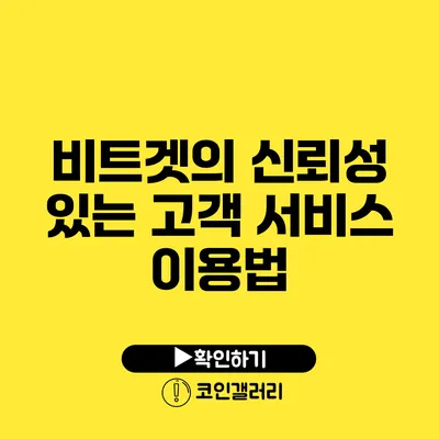 비트겟의 신뢰성 있는 고객 서비스 이용법