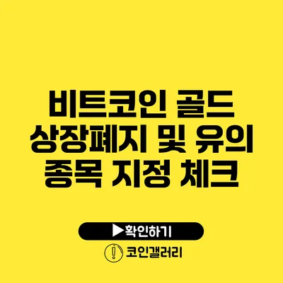 비트코인 골드 상장폐지 및 유의 종목 지정 체크