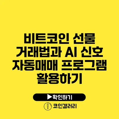 비트코인 선물 거래법과 AI 신호 자동매매 프로그램 활용하기