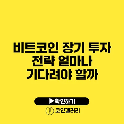 비트코인 장기 투자 전략: 얼마나 기다려야 할까?