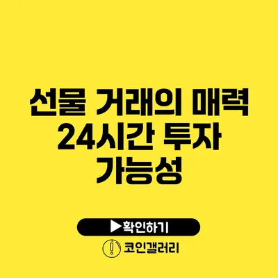 선물 거래의 매력: 24시간 투자 가능성