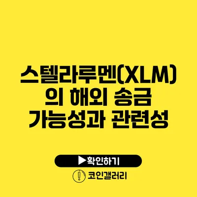 스텔라루멘(XLM)의 해외 송금 가능성과 관련성