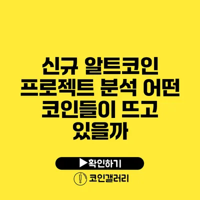 신규 알트코인 프로젝트 분석: 어떤 코인들이 뜨고 있을까?