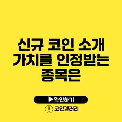 신규 코인 소개: 가치를 인정받는 종목은?