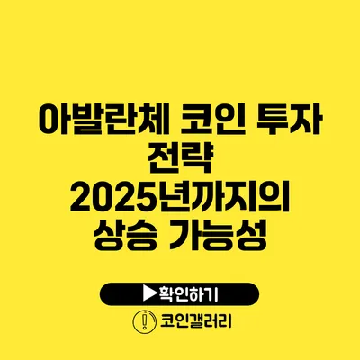 아발란체 코인 투자 전략: 2025년까지의 상승 가능성