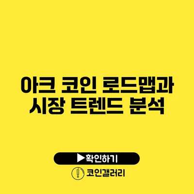 아크 코인 로드맵과 시장 트렌드 분석