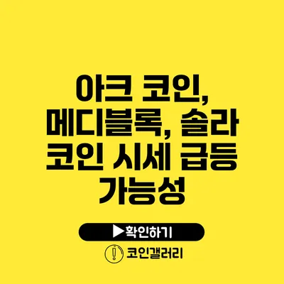 아크 코인, 메디블록, 솔라 코인 시세 급등 가능성