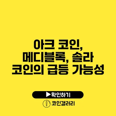 아크 코인, 메디블록, 솔라 코인의 급등 가능성