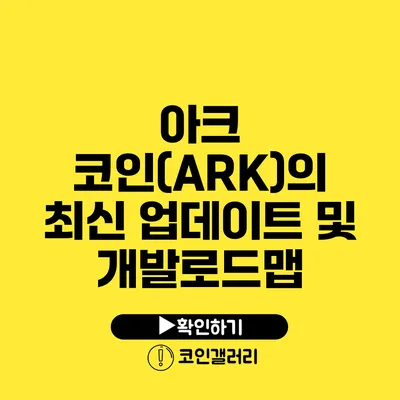 아크 코인(ARK)의 최신 업데이트 및 개발로드맵