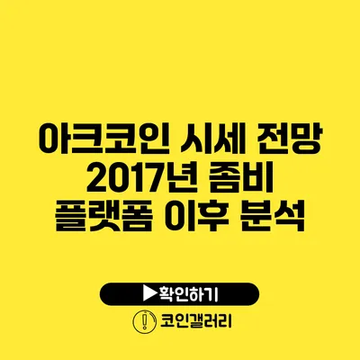 아크코인 시세 전망: 2017년 좀비 플랫폼 이후 분석