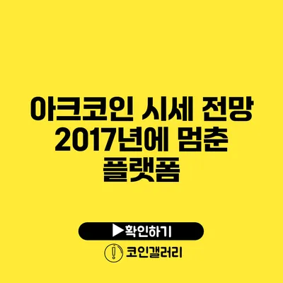 아크코인 시세 전망: 2017년에 멈춘 플랫폼