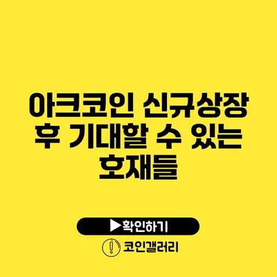 아크코인 신규상장 후 기대할 수 있는 호재들