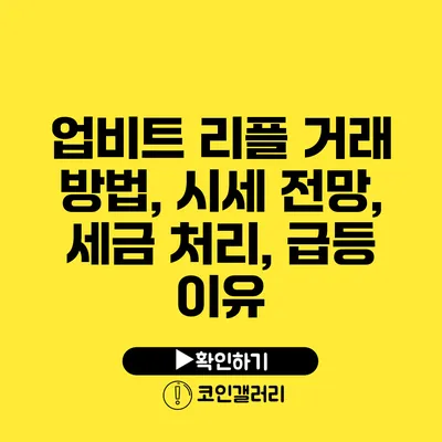 업비트 리플 거래 방법, 시세 전망, 세금 처리, 급등 이유