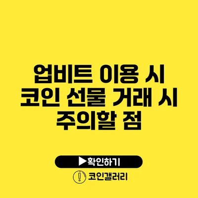 업비트 이용 시 코인 선물 거래 시 주의할 점