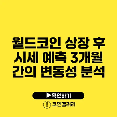 월드코인 상장 후 시세 예측: 3개월 간의 변동성 분석