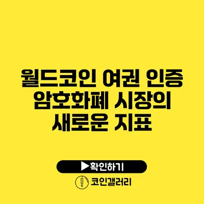 월드코인 여권 인증: 암호화폐 시장의 새로운 지표