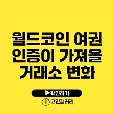 월드코인 여권 인증이 가져올 거래소 변화