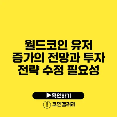 월드코인 유저 증가의 전망과 투자 전략 수정 필요성