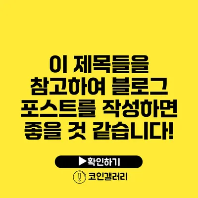 이 제목들을 참고하여 블로그 포스트를 작성하면 좋을 것 같습니다!