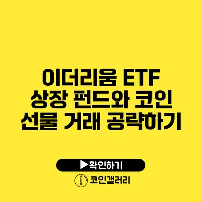 이더리움 ETF 상장 펀드와 코인 선물 거래 공략하기