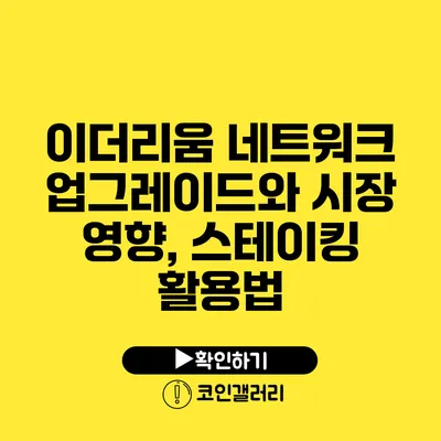 이더리움 네트워크 업그레이드와 시장 영향, 스테이킹 활용법