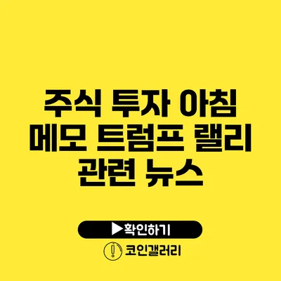 주식 투자 아침 메모: 트럼프 랠리 관련 뉴스