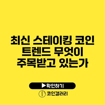 최신 스테이킹 코인 트렌드: 무엇이 주목받고 있는가?