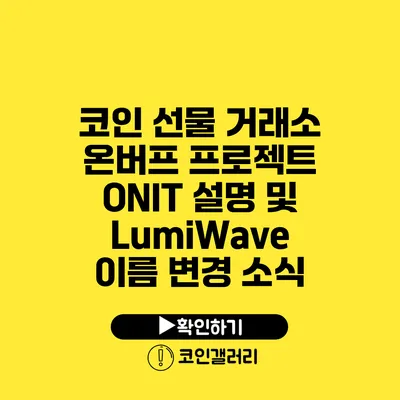 코인 선물 거래소: 온버프 프로젝트 ONIT 설명 및 LumiWave 이름 변경 소식