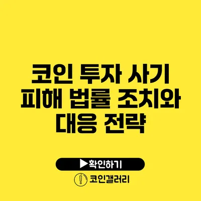 코인 투자 사기 피해 법률 조치와 대응 전략