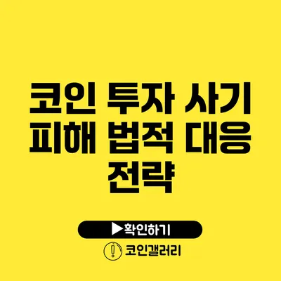 코인 투자 사기 피해 법적 대응 전략