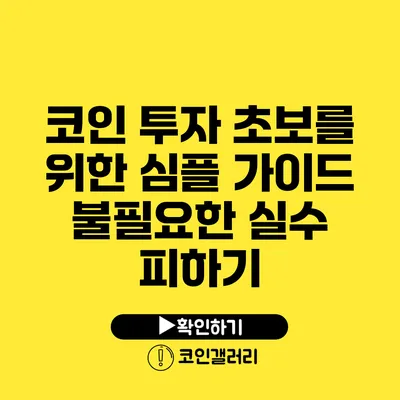 코인 투자 초보를 위한 심플 가이드: 불필요한 실수 피하기