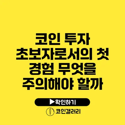 코인 투자 초보자로서의 첫 경험: 무엇을 주의해야 할까?