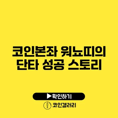 코인본좌 워뇨띠의 단타 성공 스토리