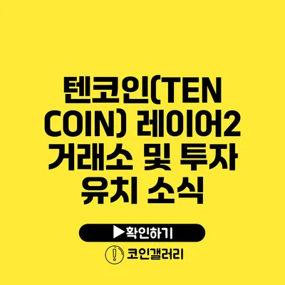 텐코인(TEN COIN): 레이어2 거래소 및 투자 유치 소식