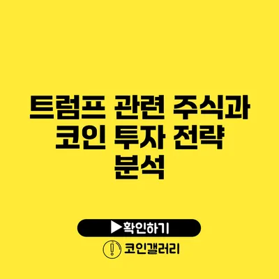 트럼프 관련 주식과 코인 투자 전략 분석