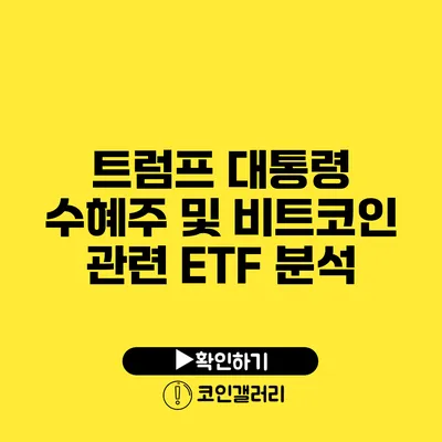 트럼프 대통령 수혜주 및 비트코인 관련 ETF 분석