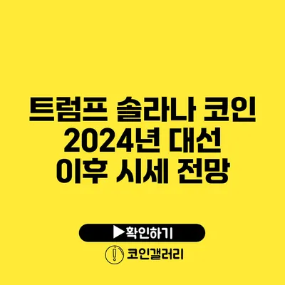 트럼프 솔라나 코인 2024년 대선 이후 시세 전망